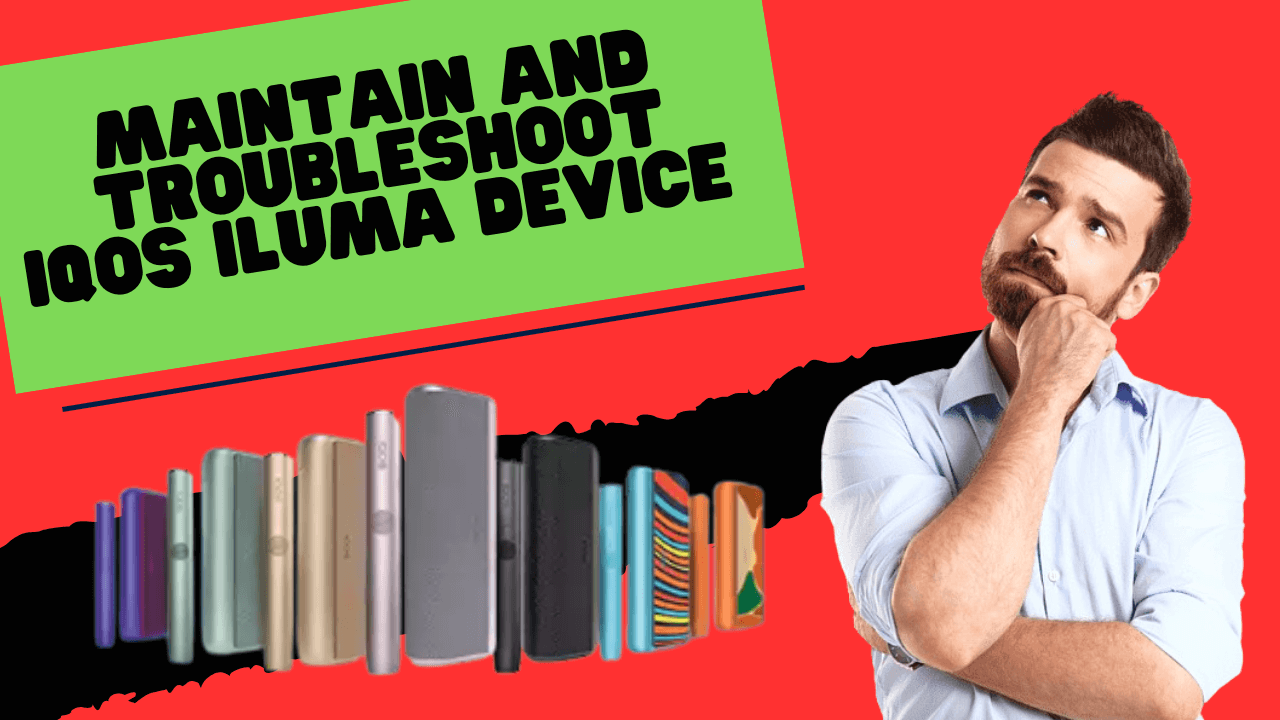 Maintain and Troubleshoot Your IQOS ILUMA Device in Dubai